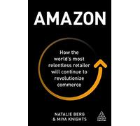 Amazon: How the World’s Most Relentless Retailer will Continue to Revolutionize Commerce
