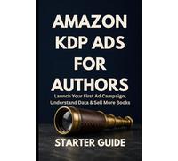 Amazon KDP Ads for Authors - Starter Guide: Launch Your First Ad Campaign, Understand the Data, and Sell More Books (Zero To Ads Expert)