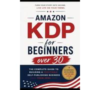 Amazon KDP For Beginners Over 30: The complete Guide for building a profitable Self-publishing business from Zero