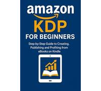 Amazon KDP for Beginners: Step-by-step guide to create, publish, and profit from Kindle eBooks without investment or writing