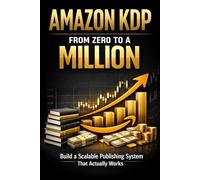 Amazon KDP: From Zero to a Million: How to Build a Scalable Publishing System, Not Just Books