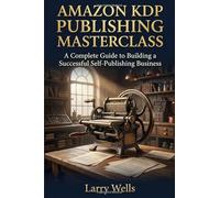 Amazon KDP Publishing Masterclass: A Complete Guide to Building a Successful Self-Publishing Business