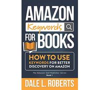 Amazon Keywords for Books: How to Use Keywords for Better Discovery on Amazon: 1 (The Amazon Self Publisher)