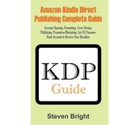 AMAZON KINDLE DIRECT PUBLISHING COMPLETE GUIDE: Account Opening, Formatting, Cover Design, Publishing, Promotion/Marketing, Get US Payoneer Bank Account to Receive Your Royalties