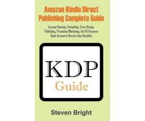 AMAZON KINDLE DIRECT PUBLISHING COMPLETE GUIDE: Account Opening, Formatting, Cover Design, Publishing, Promotion/Marketing, Get US Payoneer Bank Account to Receive Your Royalties