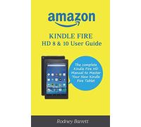 Amazon Kindle Fire HD 8 & 10 User Guide: The complete Kindle Fire HD Manual to Master Your New Kindle Fire Tablet