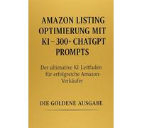 Amazon Listing Optimierung mit KI - 300+ ChatGPT Prompts: Für Amazon.de Verkäufer - mehr Sichtbarkeit & Umsatz dank KI