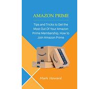 Amazon Prime: Tips and Tricks to Get the Most Out Of Your Amazon Prime Membership, How to Join Amazon Prime
