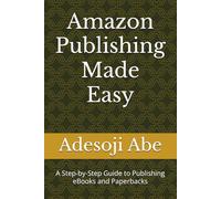 Amazon Publishing Made Easy: A Step-by-Step Guide to Publishing eBooks and Paperbacks