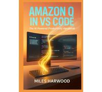 Amazon Q in VS Code: The AI-Powered Productivity Handbook: Master AI-Assisted Development, Automate Your Workflow, and Multiply Your Coding Efficiency