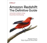 Amazon Redshift: The Definitive Guide: Jump-Start Analytics Using Cloud Data Warehousing