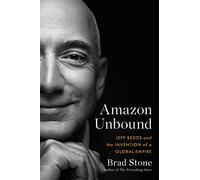 Amazon Unbound: Jef Bezos and the Invention of a Global Empire