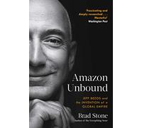 Amazon Unbound: Jeff Bezos and the Invention of a Global Empire