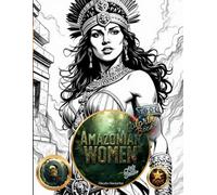 Amazon Women, Queens and Warriors: Legend, Beauty and Power in Colors: Coloring Book ("Strength, Majesty, and Glory" Queens, Warriors and Legendary Women ( 8 Book Series ))