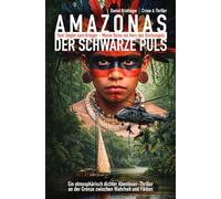 AMAZONAS: Der schwarze Puls: Vom Segler zum Krieger - Meine Reise ins Herz des Dschungels