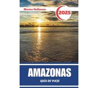 AMAZONAS GUÍA DE VIAJE 2025: Ríos, selvas tropicales y maravillas remotas de la última frontera de Brasil