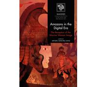 Amazons in the Digital Era : The Reception of the Warrior Woman Image