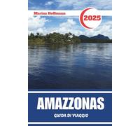 AMAZZONIA GUIDA DI VIAGGIO 2025: Fiumi, foreste pluviali e meraviglie remote dell'ultima frontiera del Brasile