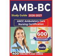 AMB-BC Study Guide 2026-2027: Pass the ANCC Ambulatory Care Nursing Certification with 600 Expert Written Practice Questions with Explanation and Full Domains Coverage