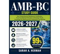 AMB-BC Study Guide 2026-2027: Your Comprehensive Roadmap to Certification, From Foundational Principles to Emerging Trends, Everything You Need to Excel in Ambulatory Care Nursing