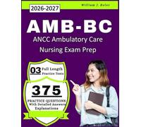 AMB-BC Study Guide 2026: With 375 Practice Questions and 3 Full Length Practice Tests with Detailed Answers Explanations for ANCC Ambulatory Care Nursing Exam Prep