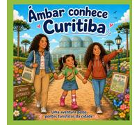 Ámbar e Sofía Conhecendo Curitiba: Uma aventura educativa para crianças conhecerem os lugares mais encantadores de Curitiba