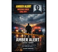 AMBER ALERT CANADA- QUÉBEC: THE AMBER ALERT SYSTEM: How Canada Protects - and Fails - Its Children