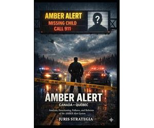 AMBER ALERT CANADA- QUÉBEC: THE AMBER ALERT SYSTEM: How Canada Protects - and Fails - Its Children
