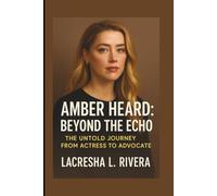 AMBER HEARD: BEYOND THE ECHO: THE UNTOLD JOURNEY FROM ACTRESS TO ADVOCATE