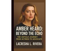 AMBER HEARD: BEYOND THE ECHO: THE UNTOLD JOURNEY FROM ACTRESS TO ADVOCATE