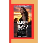 AMBER HEARD: Life Between Fame and Fire. The Actress Who Faced the World And Fought Back.