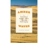 Amber Waves: The Extraordinary Biography of Wheat, from Wild Grass to World Megacrop