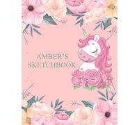 Amber's Sketchbook: Personalized Name Drawing Pad | Cute Floral and Unicorn Sketch Book with Your Child’s Name on Cover | Large Notebook for ... Doodling or Sketching: 110 Pages, 8.5 x 11.