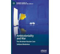 Ambicoloniality and War: The Ukrainian-Russian Case (Palgrave Studies in Cultural Heritage and Conflict)