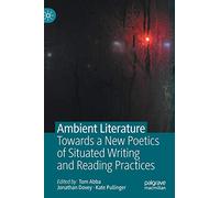 Ambient Literature: Towards a New Poetics of Situated Writing and Reading Practices