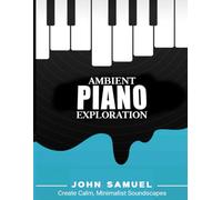 Ambient Piano Explorations: Create Calm, Minimalist Soundscapes