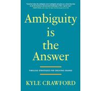 Ambiguity Is The Answer: Timeless Strategies for Creating Change