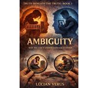 AMBIGUITY: Why We Can't Understand Each Other (TRUTH BENEATH THE TRUTH)