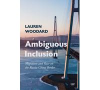 Ambiguous Inclusion : Migration and Race on the Russia-China Border