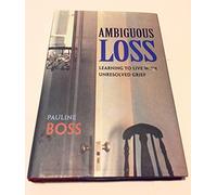 Ambiguous Loss - Learning to Live with Unresolved Grief
