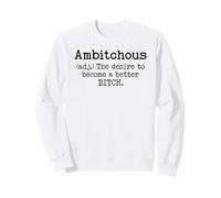 Ambitchous Sign,Definition The Desire to Be a Better Bitch Sweatshirt