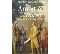 Ambition, a History: From Vice to Virtue