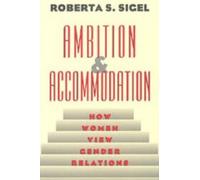 Ambition and Accommodation : How Women View Gender Relations