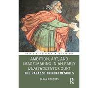 Ambition, Art, and Image-Making in an Early Quattrocento Court: The Palazzo Trinci Frescoes (Routledge Research in Art History)