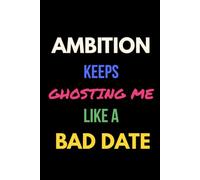 Ambition Keeps Ghosting Me Like A Bad Date: Funny Notebook | 6 × 9 Blank Lined Journal | For Work, School, Meetings, Everyday Notes, Personal Writing & Gift Giving