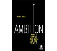 Ambition: Why It's Good to Want More and How to Get It