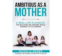Ambitious As a Mother: A Real-Life Playbook For Building Big Dreams While Raising Little Humans