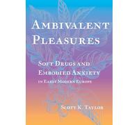Ambivalent Pleasures: Soft Drugs and Embodied Anxiety in Early Modern Europe
