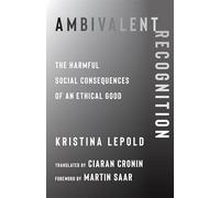 Ambivalent Recognition: The Harmful Social Consequences of an Ethical Good: 93 (New Directions in Critical Theory)