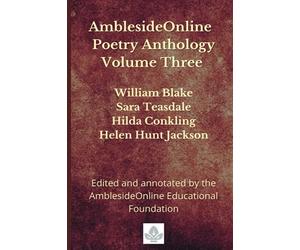 AmblesideOnline Poetry Anthology Volume Three: William Blake, Sara Teasdale, Hilda Conkling, Helen Hunt Jackson